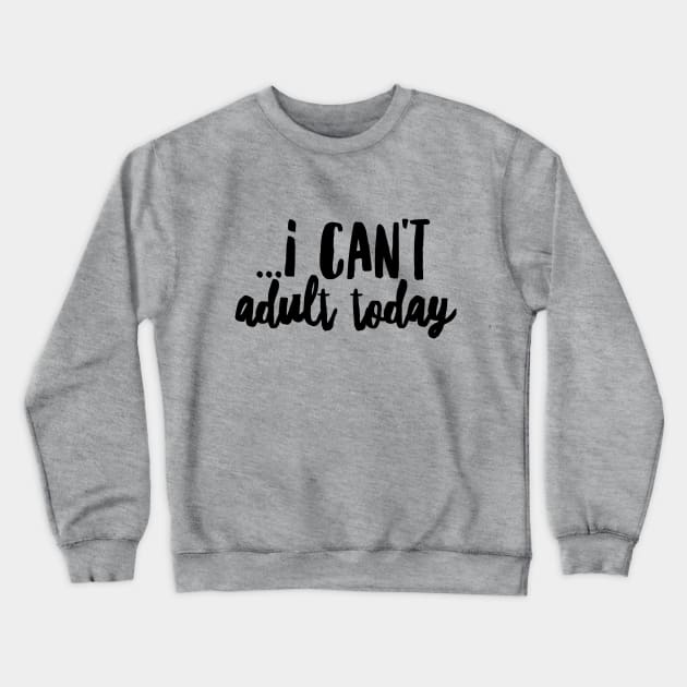 I cant adult today II (blk text) Crewneck Sweatshirt by Six Gatsby